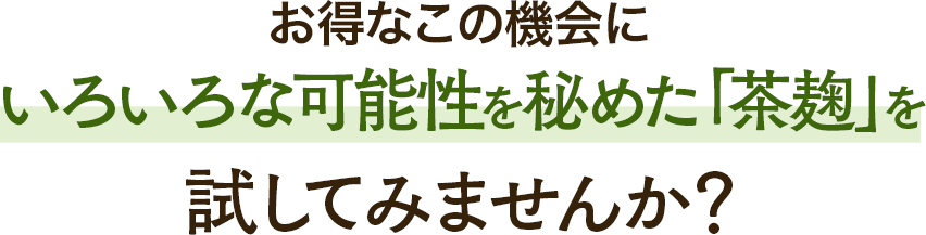 お得なこの機会にいろいろな可能性を秘めた「茶麹」を試してみませんか?