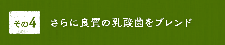 その4 さらに良質の乳酸菌をブレンド